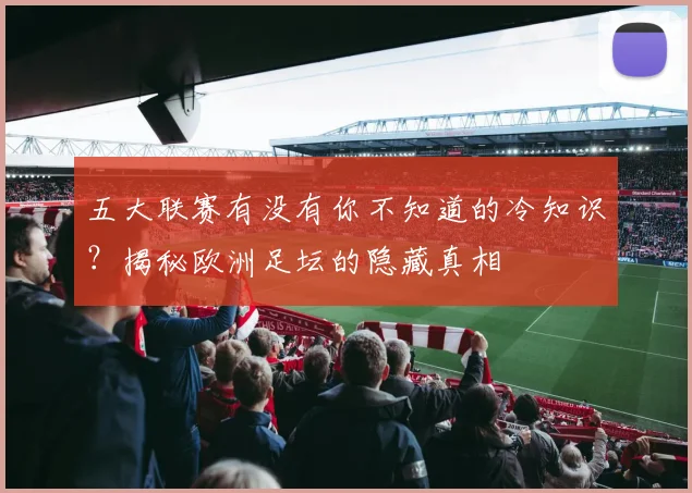五大联赛有没有你不知道的冷知识？揭秘欧洲足坛的隐藏真相
