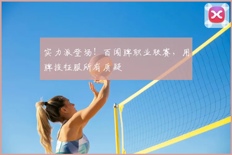 实力派登场！百闻牌职业联赛，用牌技征服所有质疑